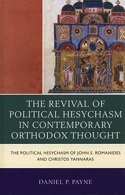 The Revival of Political Hesychasm in Contemporary Orthodox Thought: The Political Hesychasm of John S. Romanides and Christos Yannaras