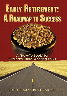 Early Retirement a Roadmap to Success: A How-to Book for Ordinary, Hard Working Folks