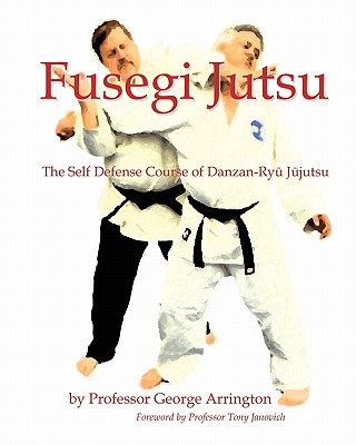 Fusegi Jutsu: The Self Defense Course of Danzan-Ryu Jujutsu
