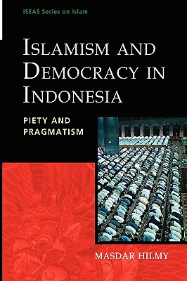 Islamism and Democracy in Indonesia: Piety and Pragmatism