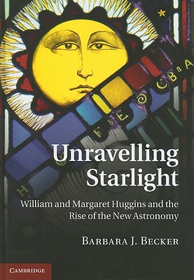 Unravelling Starlight: William and Margaret Huggins and the Rise of the New Astronomy