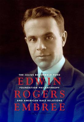Edwin Rogers Embree: The Julius Rosenwald Fund, Foundation Philanthropy, and American Race Relations