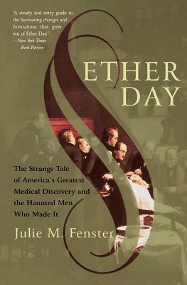 Ether Day: The Strange Tale of America’s Greatest Medical Discovery and the Haunted Men Who Made It