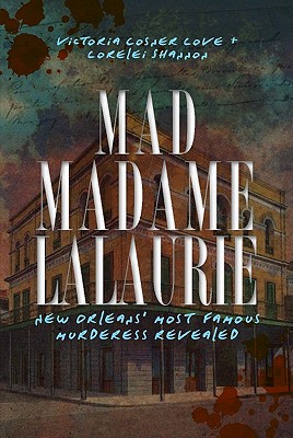 Mad Madame Lalaurie: New Orleans’ Most Famous Murderess Revealed