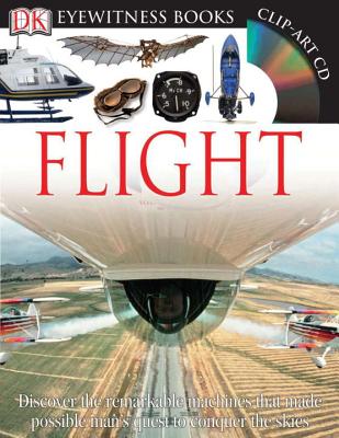 DK Eyewitness Books: Flight: Discover the Remarkable Machines That Made Possible Man’s Quest to Conquer the S