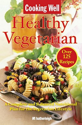 Cooking Well Healthy Vegetarian: A Complete and Balanced Nutritional Plan for the Vegetarian Lifestyle