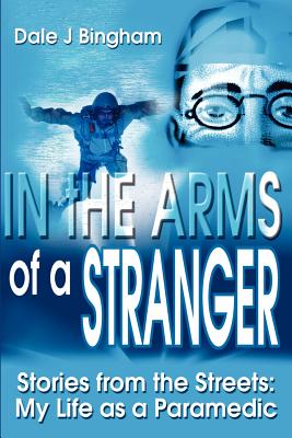 In the Arms of a Stranger: Stories from the Streets: My Life as a Paramedic