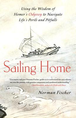 Sailing Home: Using the Wisdom of Homer’s Odyssey to Navigate Life’s Perils and Pitfalls