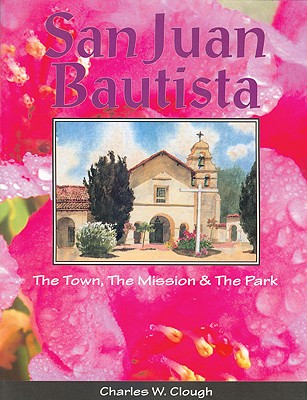 San Juan Bautista: The Town, the Mission and the Park