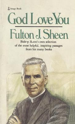 God Love You: Bishop Sheen’s Own Selection of the Most Helpful, Inspiring Passages from His Many Books