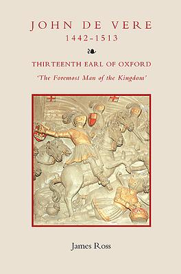 John de Vere, Thirteenth Earl of Oxford (1442-1513): `the Foremost Man of the Kingdom’