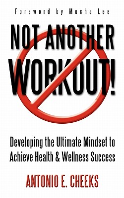 Not Another Workout!: Developing the Ultimate Mindset to Achieve Health & Wellness Success
