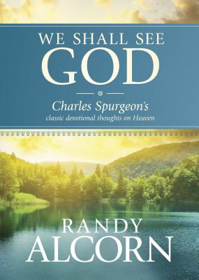We Shall See God: Charles Spurgeon’s Classic Devotional Thoughts on Heaven