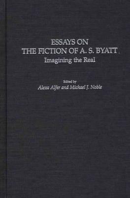 Essays on the Fiction of A.S. Byatt: Imagining the Real