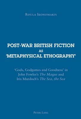 Post-War British Fiction as ’metaphysical Ethography’: ’gods, Godgames and Goodness’ in John Fowles’s the Magus and Iris Murdoch’s the Sea, the Sea