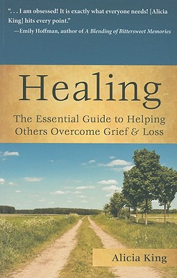 Healing the Essential Guide to Helping Others Overcome Grief and Loss