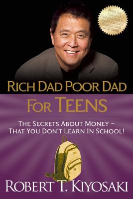Rich Dad Poor Dad for Teens: The Secrets About Money - That You Don’t Learn in School!