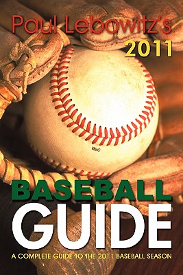 Paul Lebowitz’s 2011 Baseball Guide: A Complete Guide to the 2011 Baseball Season