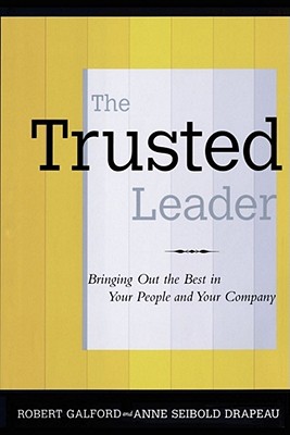 The Trusted Leader: Bringing Out the Best in Your People and Your Company