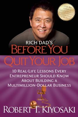Rich Dad’s Before You Quit Your Job: 10 Real-Life Lessons Every Entrepreneur Should Know about Building a Million-Dollar Business