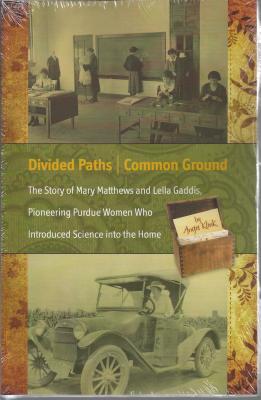 Divided Paths, Common Ground: The Story of Mary Matthews and Lella Gaddis, Pioneering Purdue Women Who Introduced Science Into the Home