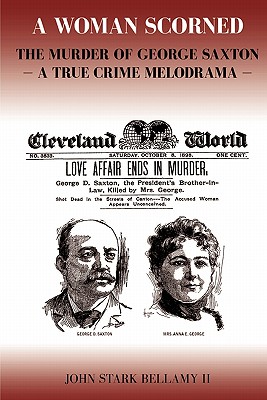 A Woman Scorned: The Murder of George Saxton -- a True Crime Melodrama