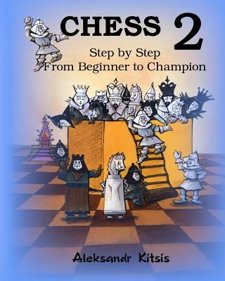 Chess, Step by Step: From Beginner to Champion, Book 2