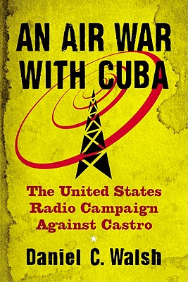 An Air War with Cuba: The United States Radio Campaign Against Castro