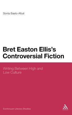 Bret Easton Ellis’s Controversial Fiction: Writing Between High and Low Culture