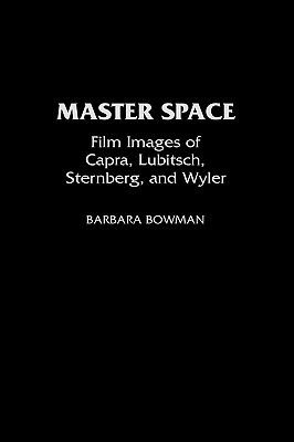 Master Space: Film Images of Capra, Lubitsch, Sternberg, and Wyler