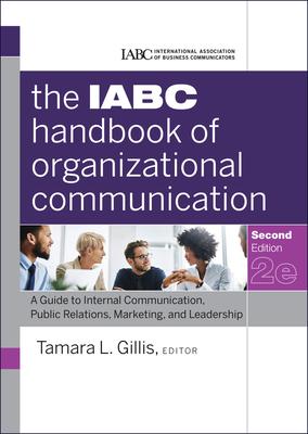 The IABC Handbook of Organizational Communication: A Guide to Internal Communication, Public Relations, Marketing, and Leadershi