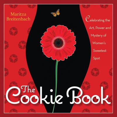 The Cookie Book: Celebrating the Art, Power and Mystery of Woman’s Sweetest Spot