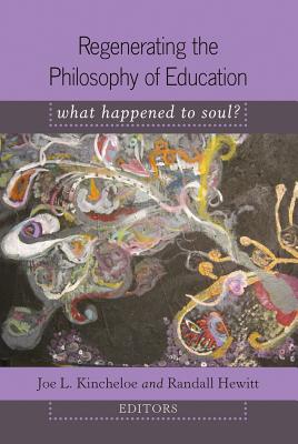Regenerating the Philosophy of Education: What Happened to Soul?- Introduction by Shirley R. Steinberg