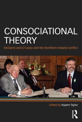 Consociational Theory: McGarry and O Leary and the Northern Ireland Conflict