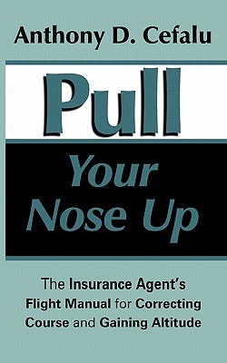 Pull Your Nose Up: The Insurance Agent’s Flight Manual for Correcting Course and Gaining Altitude