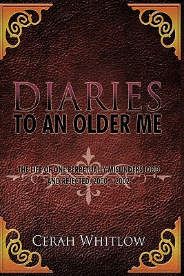 Diaries to an Older Me: The Life of One Perpetually Misunderstood and Rejected, 2000 - 2002
