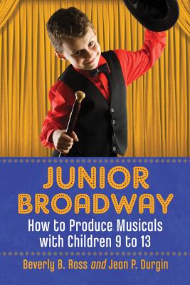Junior Broadway: How to Produce Musicals with Children 9 to 13