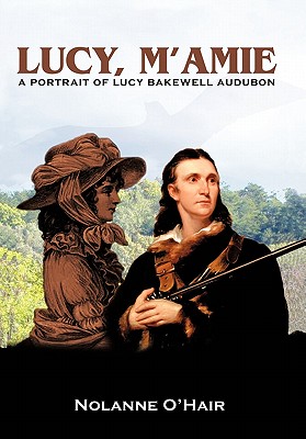 Lucy, M’Amie: A Portrait of Lucy Bakewell Audubon