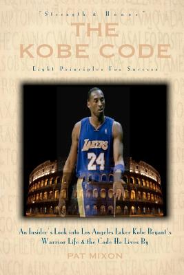 The Kobe Code: Eight Principles for Success: an Insider’s Look into Los Angeles Laker Kobe Bryant’s Warrior Life & the Code He