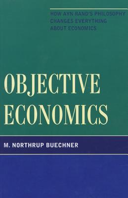 Objective Economics: How Ayn Rand’s Philosophy Changes Everything about Economics