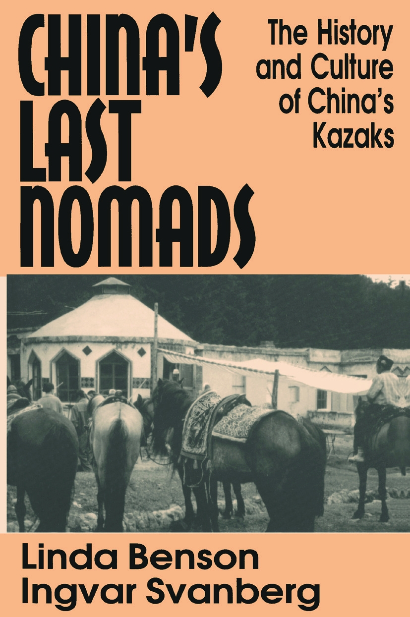 China’s Last Nomads: History and Culture of China’s Kazaks: History and Culture of China’s Kazaks