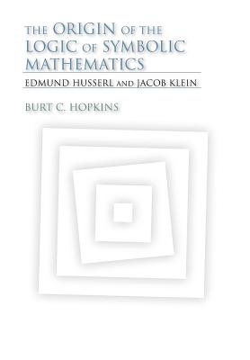 The Origin of the Logic of Symbolic Mathematics: Edmund Husserl and Jacob Klein