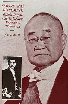 Empire and Aftermath: Yoshida Shigeru and the Japanese Experience, 1878-1954