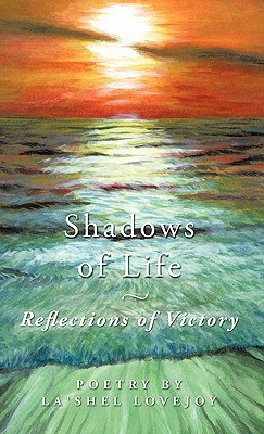 Shadows of Life - Reflections of Victory: Poetry by La’shel Lovejoy
