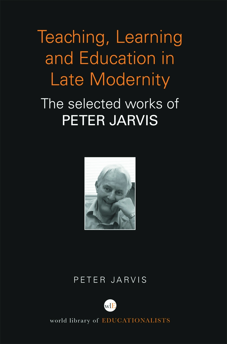Teaching, Learning and Education in Late Modernity: The Selected Works of Peter Jarvis