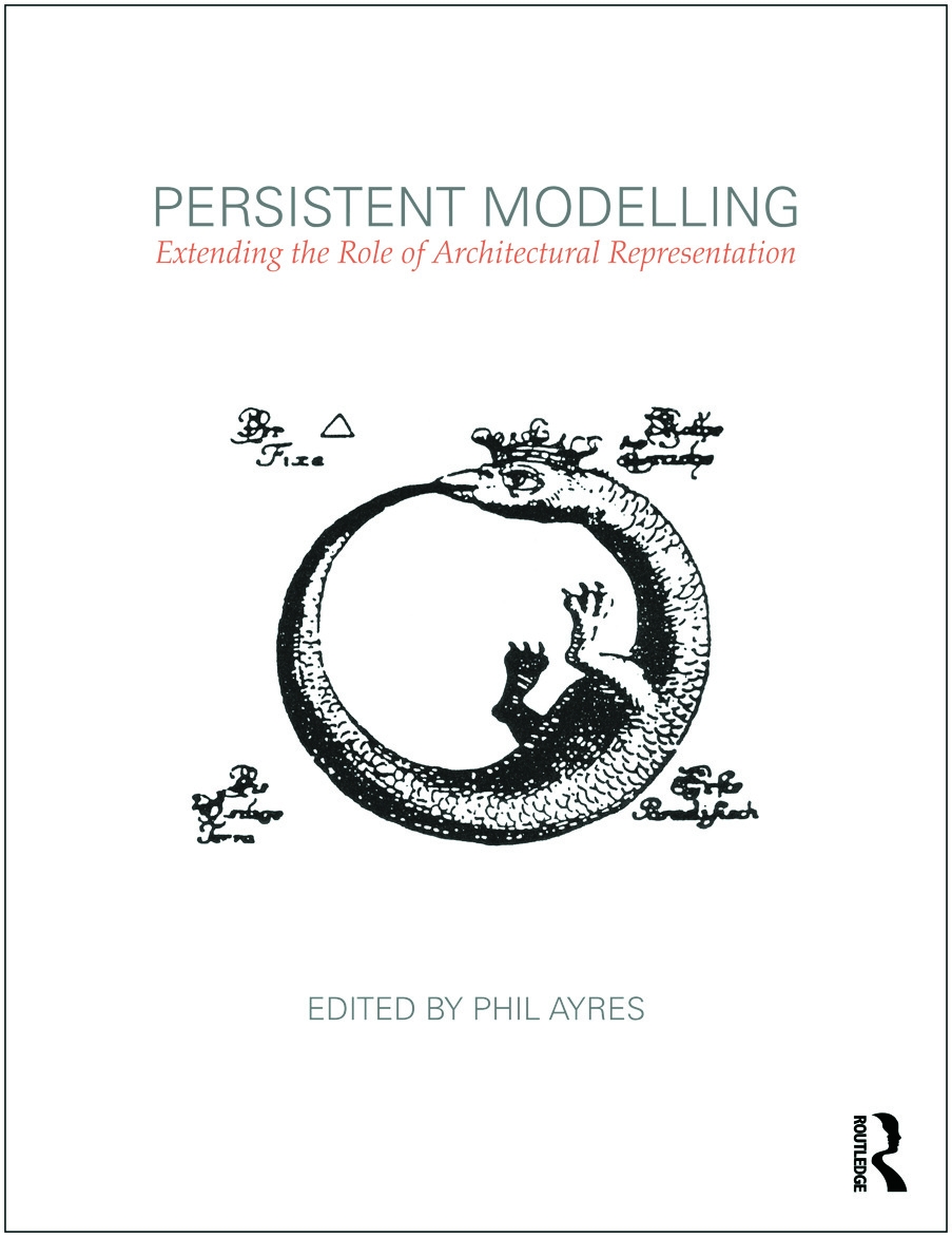 Persistent Modelling: Extending the Role of Architectural Representation. Edited by Phil Ayres