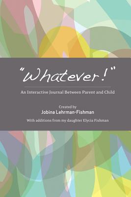 Whatever!: An Interactive Journal Between Parent and Child