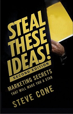 Steal These Ideas!: Marketing Secrets That Will Make You a Star