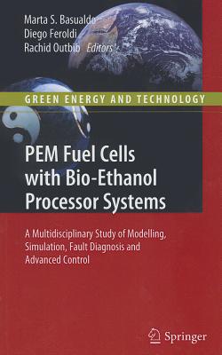 PEM Fuel Cells With Bio-Ethanol Processor Systems: A Multidisciplinary Study of Modelling, Simulation, Fault Diagnosis and Advan
