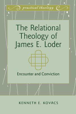 The Relational Theology of James E. Loder: Encounter and Conviction